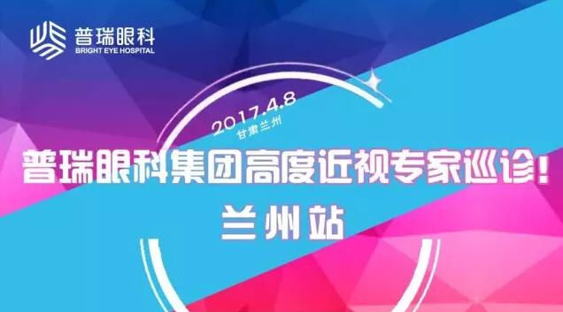 普瑞眼科集團高度近視專家巡診——蘭州站！征友中……